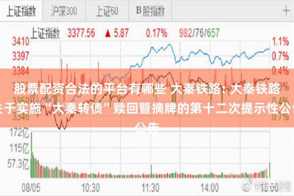 股票配资合法的平台有哪些 大秦铁路: 大秦铁路关于实施“大秦转债”赎回暨摘牌的第十二次提示性公告