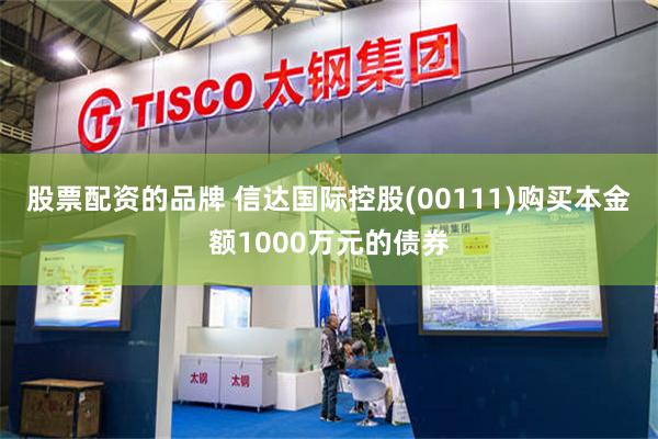 股票配资的品牌 信达国际控股(00111)购买本金额1000万元的债券