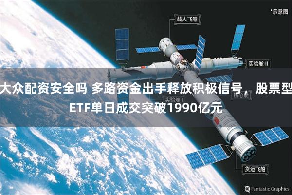 大众配资安全吗 多路资金出手释放积极信号，股票型ETF单日成交突破1990亿元