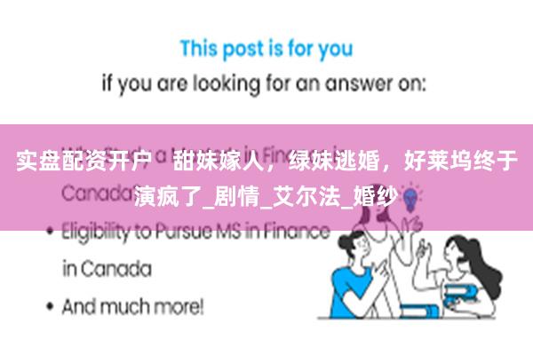 实盘配资开户   甜妹嫁人，绿妹逃婚，好莱坞终于演疯了_剧情_艾尔法_婚纱