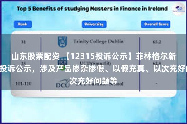 山东股票配资 【12315投诉公示】菲林格尔新增3件投诉公示，涉及产品掺杂掺假、以假充真、以次充好问题等